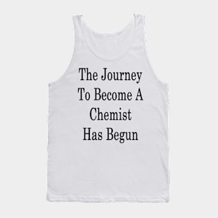 The Journey To Become A Chemist Has Begun Tank Top